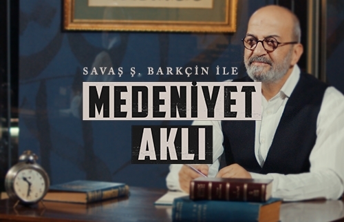 Savaş Ş. Barkçin ile Medeniyet Aklı