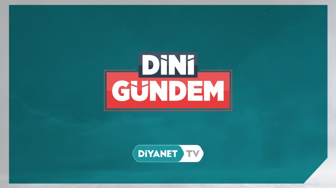 Dini Gündem bu akşam Diyanet TV’de…