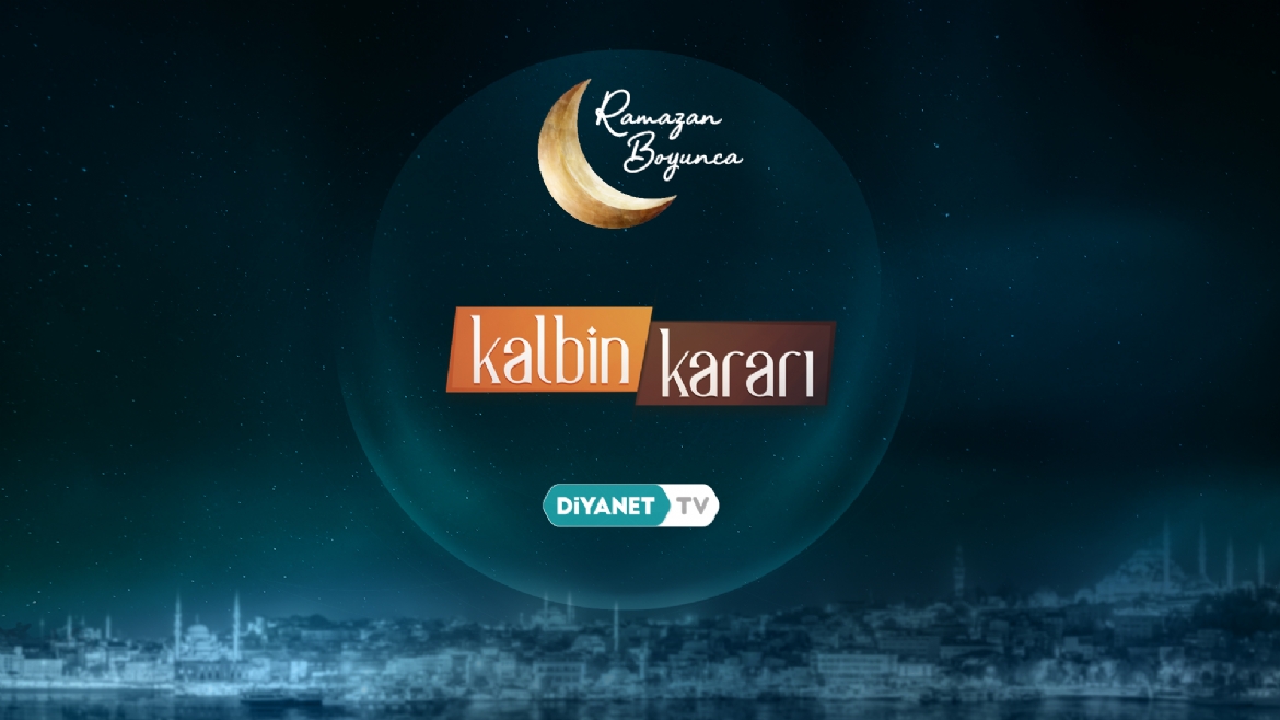 “Kalbin Kararı”nda “Ramazan Ayının Manevi İklimi” konu başlığı ele alındı…