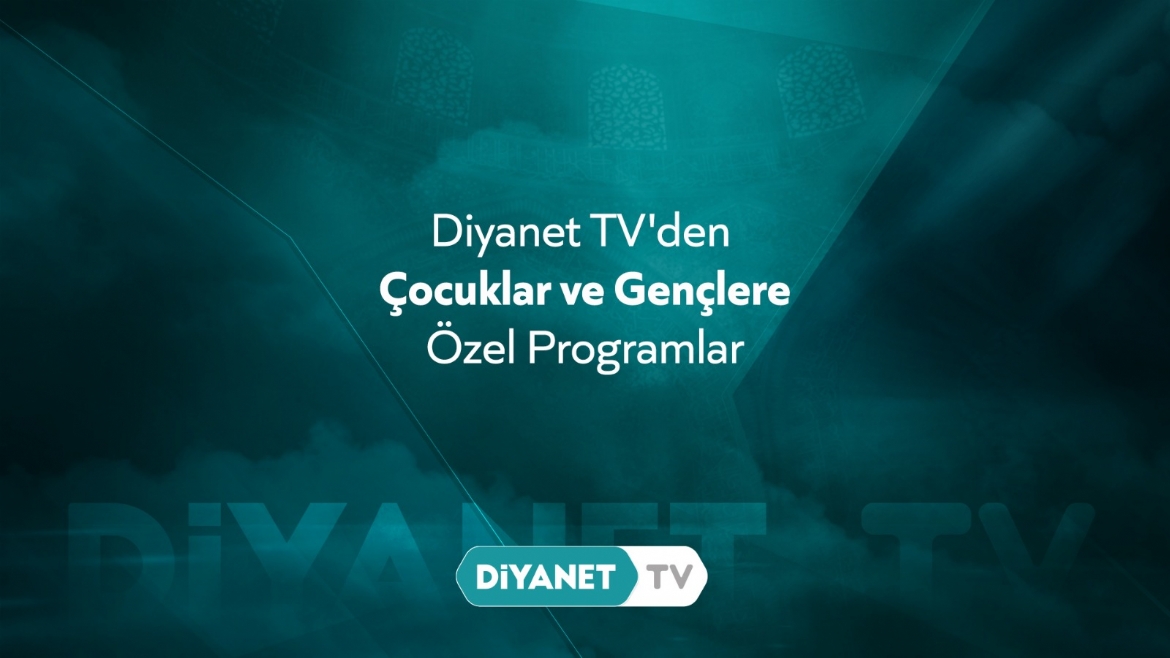 Diyanet TV’den Gençler ve Çocuklara özel hafta sonu ekranı…