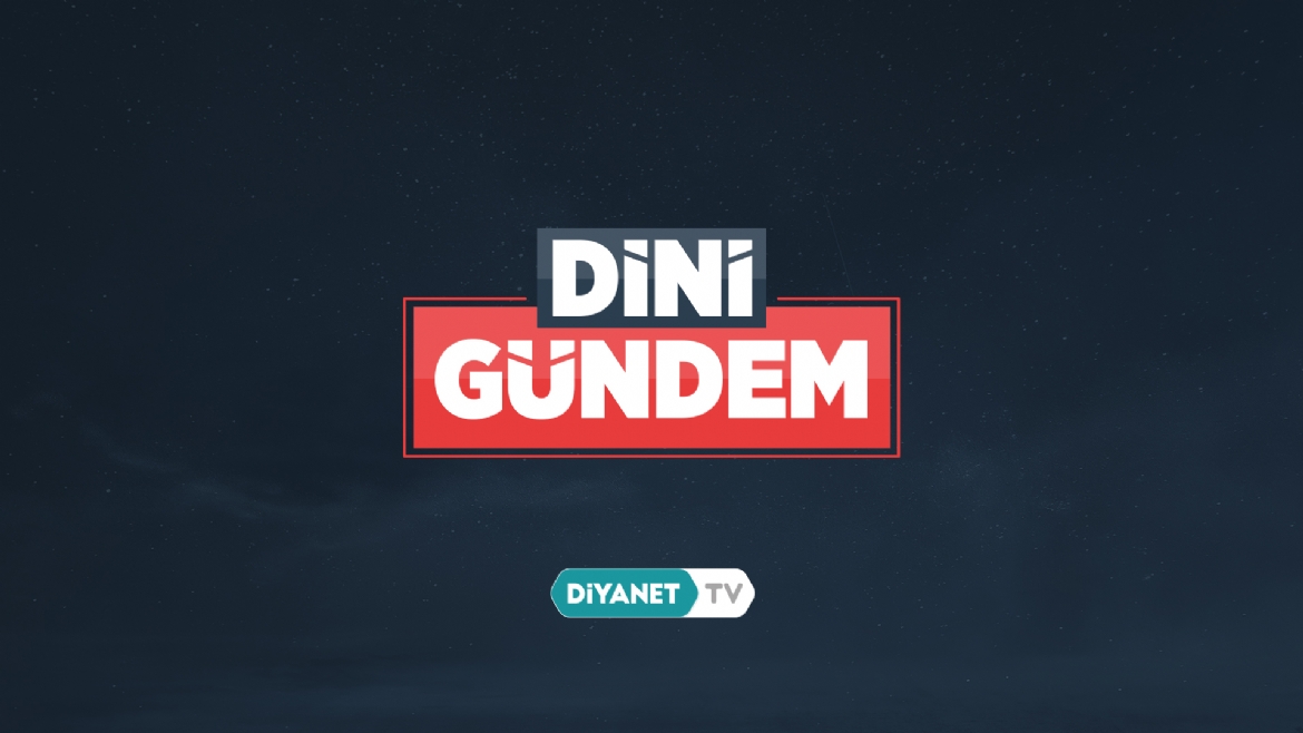 “Dini Gündem” bu akşam Diyanet TV’de…