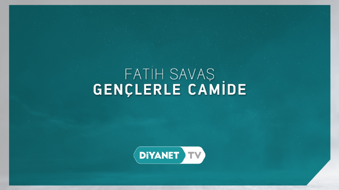 'Fatih Savaş Gençlerle Camide' Diyanet TV’de…