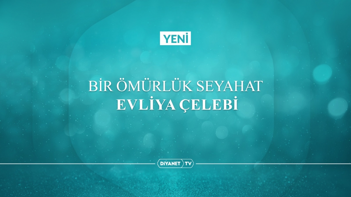 'Bir Ömürlük Seyahat: Evliya Çelebi' Bu Akşam Diyanet TV’de…