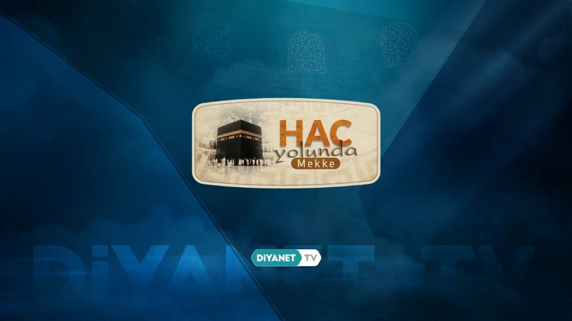 “Hac Yolunda Mekke”de Haccın sembolleri ele alındı…