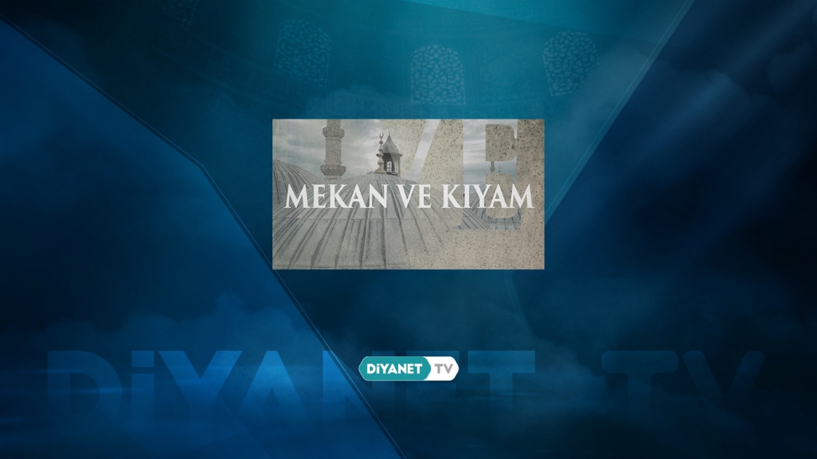 'Mekan ve Kıyam' yeni bölümleriyle Diyanet TV'de...