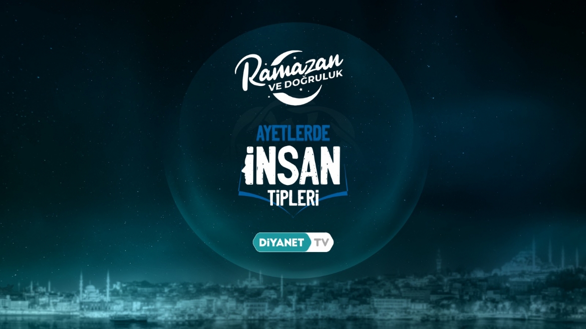 'Ayetlerde İnsan Tipleri' Ramazan ayı boyunca her gün Diyanet TV’de…