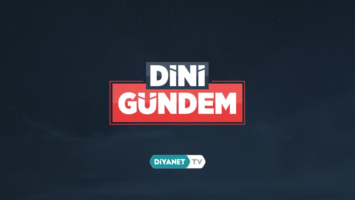“Dini Gündem” Diyanet TV’de….