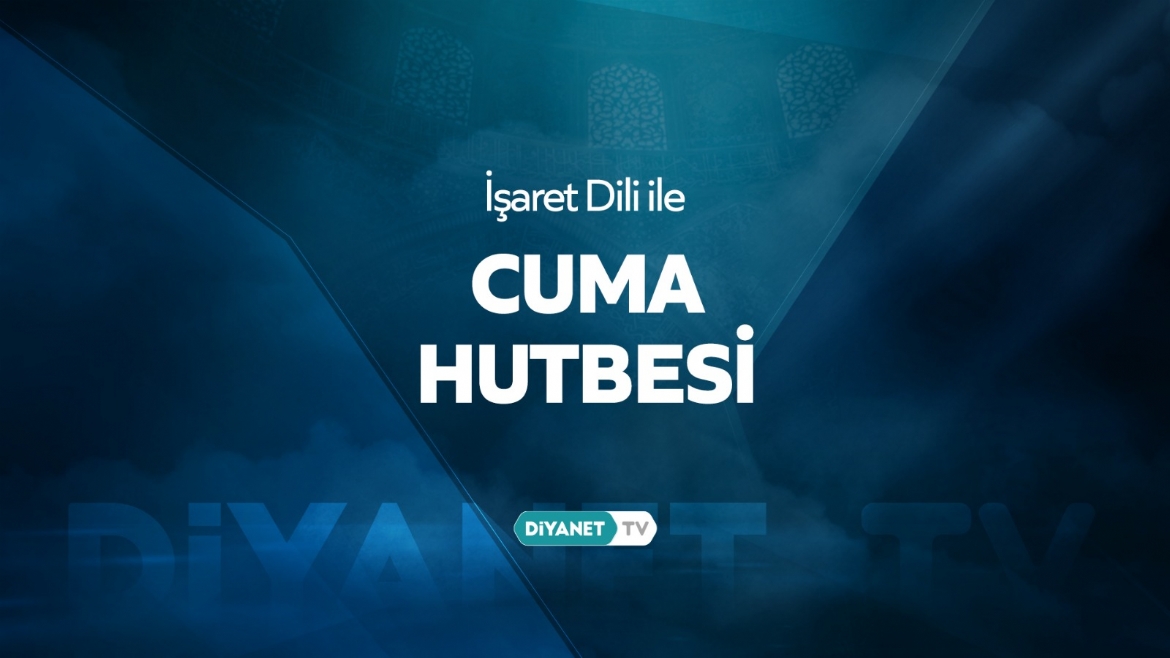 İşaret Diliyle Cuma Hutbesi Diyanet TV’de...
