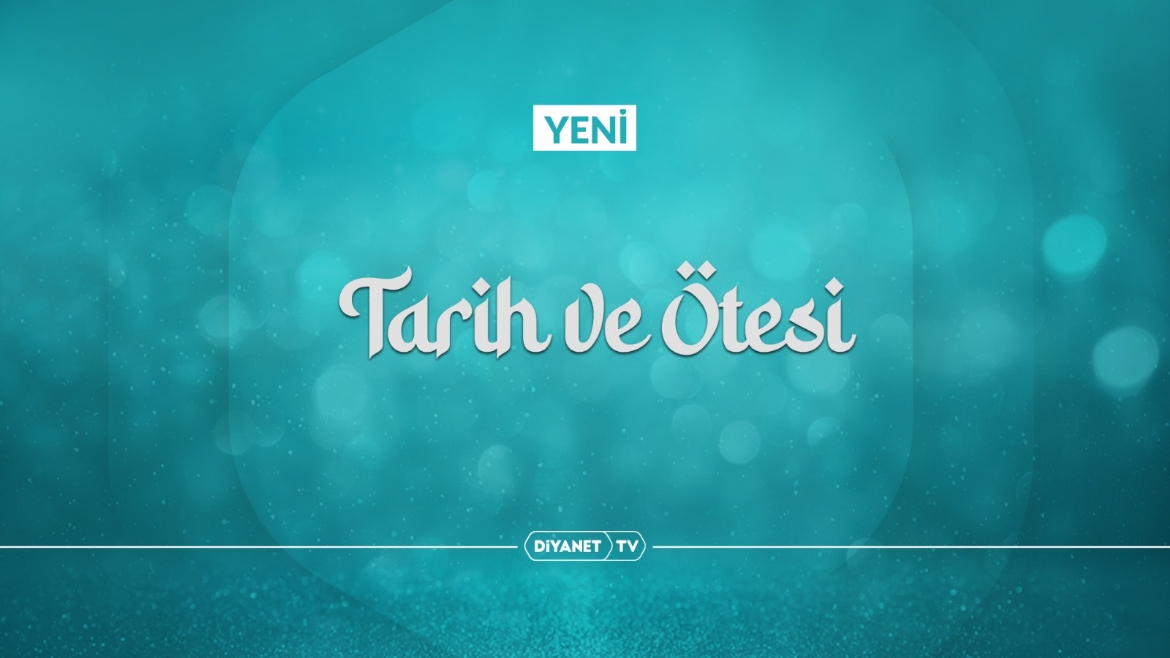 'Tarih ve Ötesi' Diyanet TV’de Başlıyor…