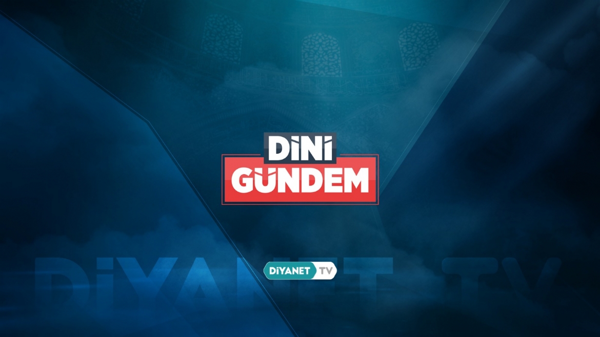 'Dini Gündem' bu akşam Diyanet TV'de...