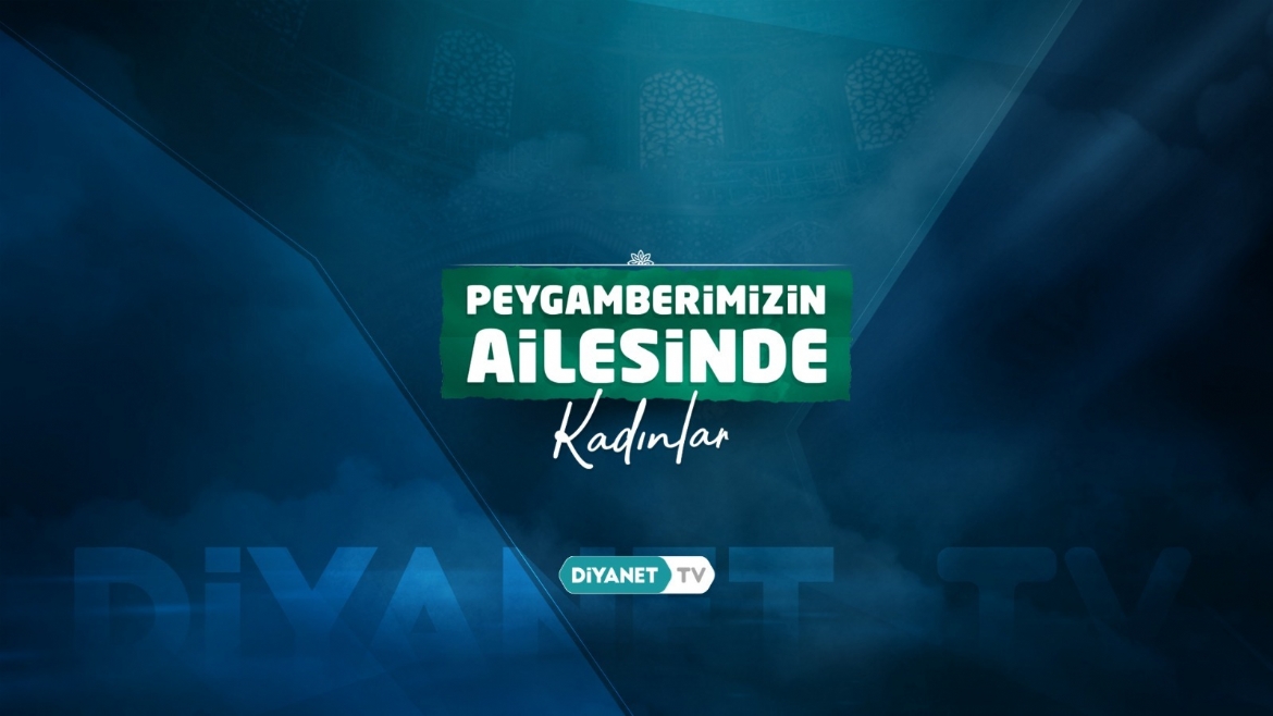 'Peygamberimizin Ailesinde Kadınlar'a izleyiciden tam not...