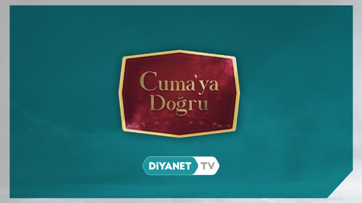 “Cuma’ya Doğru” bu akşam Diyanet TV’de…