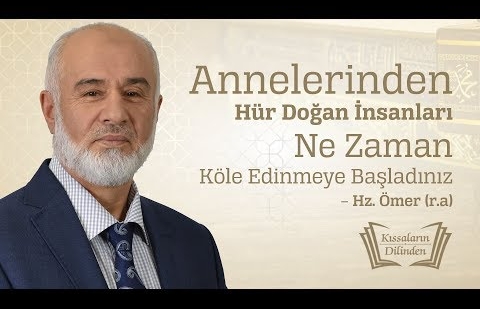 Annelerinden Hür Doğan İnsanları Ne Zaman Köle Edinmeye Başladınız – Hz. Ömer (ra)