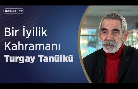 Bir İyilik Kahramanı: Turgay Tanülkü