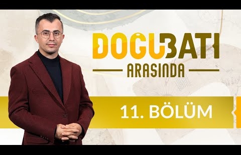 Dünya Tarihinde Kırılma : Aydınlanma - Doğu Batı Arasında 11. Bölüm