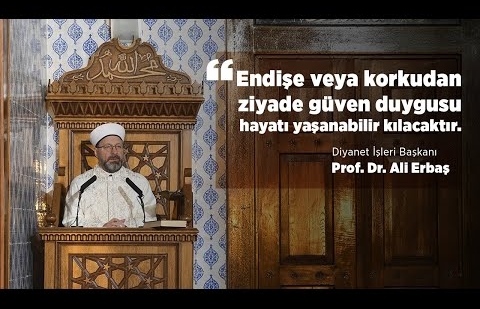 “Endişe veya korkudan ziyade güven duygusu hayatı yaşanabilir kılacaktır”