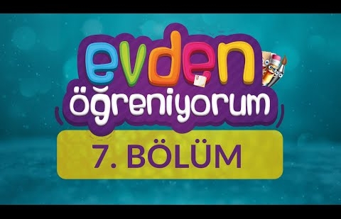 Evden Öğreniyorum - 7.Bölüm