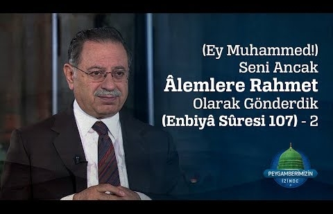 (Ey Muhammed!) Seni Ancak Âlemlere Rahmet Olarak Gönderdik (Enbiyâ Sûresi 107) - 2