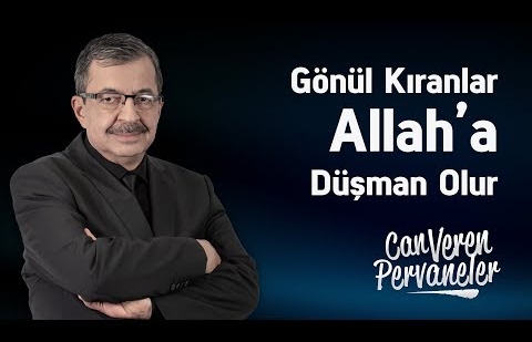 Gönül Kıranlar Allah’a Düşman Olur