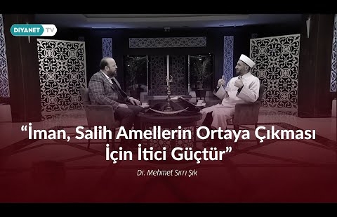 İman, salih amellerin ortaya çıkması için itici güçtür - Dr. Mehmet Sırrı Şık