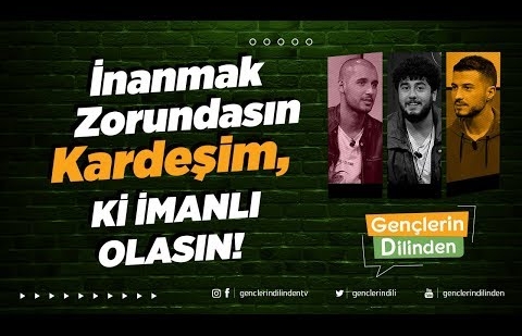 İnanmak Zorundasın Kardeşim, Ki İmanlı Olasın!