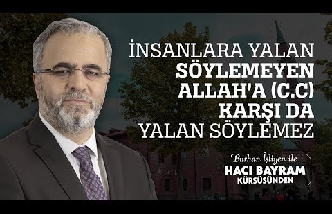 İnsanlara Yalan Söylemeyen Allah’a (c.c) Karşı da Yalan Söylemez