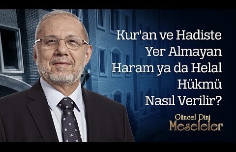 Kur’an ve Hadiste Yer Almayan Haram ya da Helal Hükmü Nasıl Verilir?