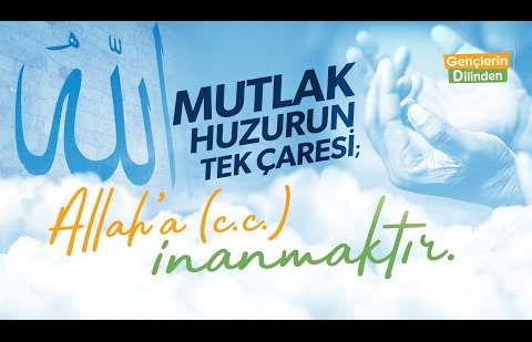 Mutlak Huzurun Tek Çaresi; Allah’a (c.c.) İman - Gençlerin Dilinden