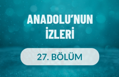 Anadolu'nun İzleri - 27. Bölüm