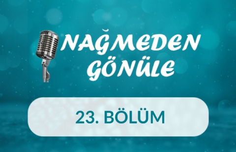 Nağmeden Gönüle - 23.Bölüm