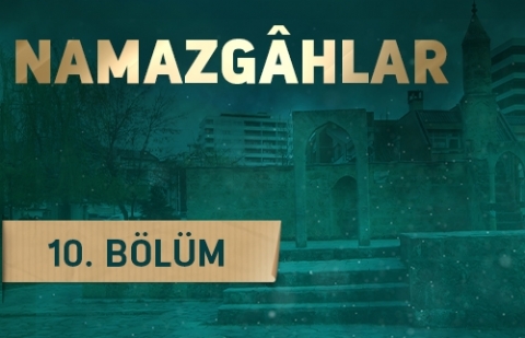 Namazgahlar 10.Bölüm - Ali Baba Namazgahı