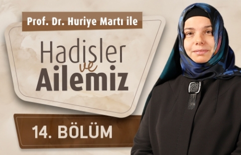 Prof. Dr. Huriye Martı İle Hadisler ve Ailemiz 14.Bölüm - İhmale Gelmez Akrabalık Bağları