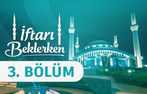 Ramazan ve Ahiret Bilinci - İftarı Beklerken 3. Bölüm