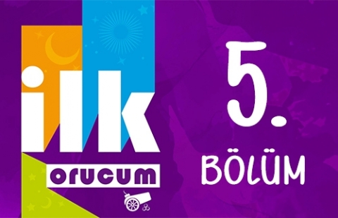 İlk Orucum - 5. Bölüm