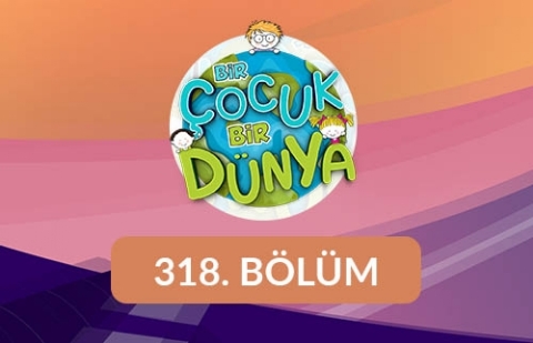 Bir Çocuk Bir Dünya - 318.Bölüm