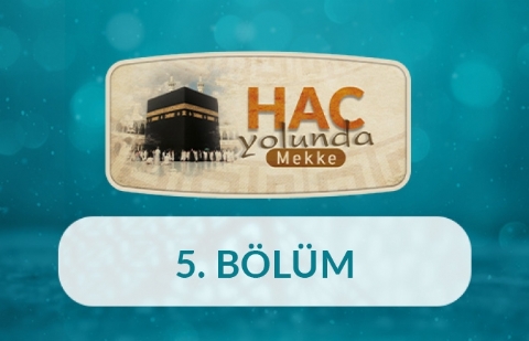 Hac İbadeti İnsana Ne Söyler? - Hac Yolunda Mekke 5. Bölüm