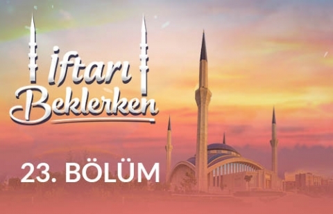 Kimlik Bunalımları ve Anlam Arayışı - İftarı Beklerken 23.Bölüm