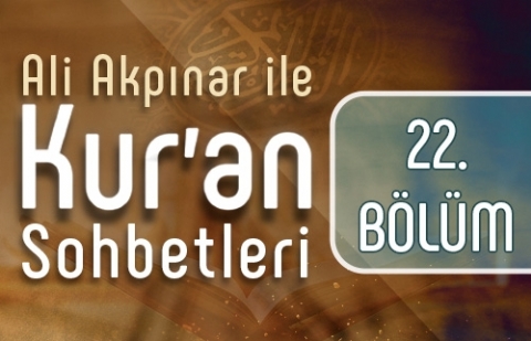 Ali Akpınar ile Kur'an Sohbetleri - 22.Bölüm