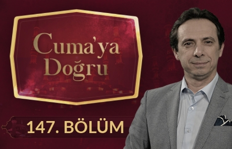 Ömrü Kulluk Bilinciyle Geçirmek - Cuma'ya Doğru 147.Bölüm