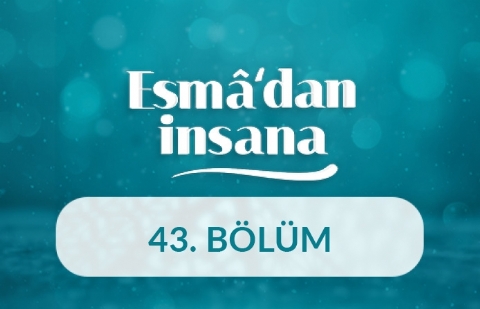 El-Berr ve El-Müntekım İsimlerinin Manaları ve İnsan Ahlakına Yansımaları - Esma'dan İnsana 43.Bölüm