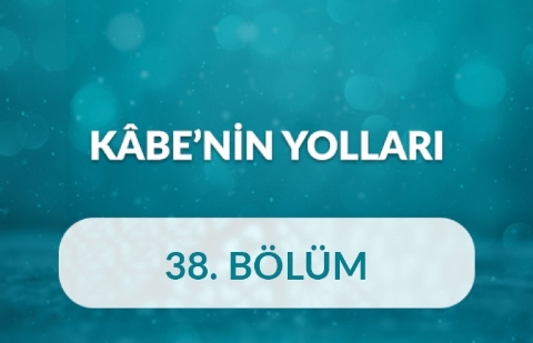 Hüseyin Kutlu - Kâbe’nin Yolları 38.Bölüm