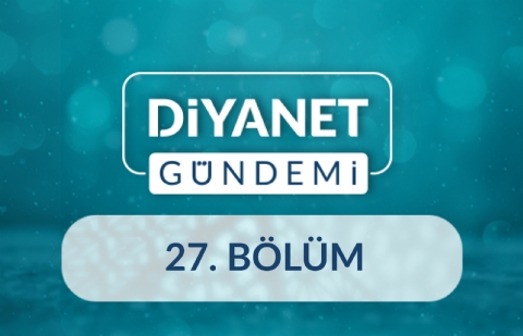 Yurt Dışında Diyanet İşleri Başkanlığı Hizmetleri - Diyanet Gündemi 27.Bölüm