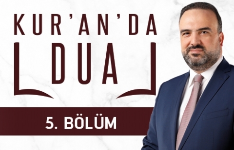 Kur'an'da Dua 5.Bölüm - Her Durumda Dua