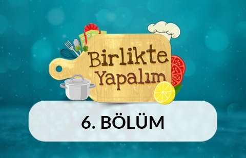 Birlikte Yapalım - 6.Bölüm