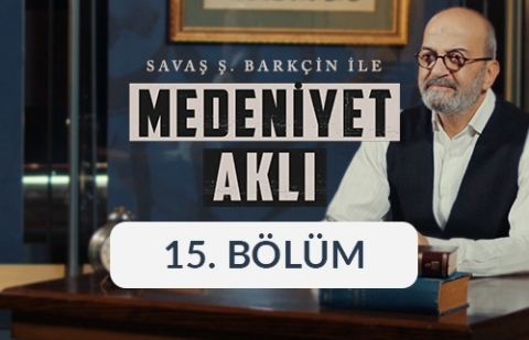 Gelenek - Savaş Ş. Barkçin İle Medeniyet Aklı 15. Bölüm