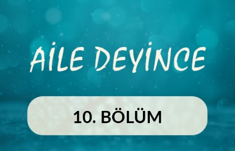 Aile Deyince - 10.Bölüm