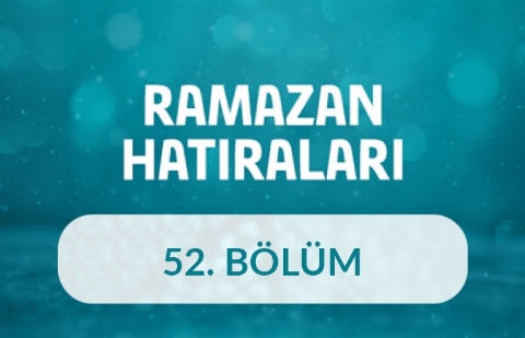 Ahmed Şahin - Ramazan Hatıraları 52.Bölüm