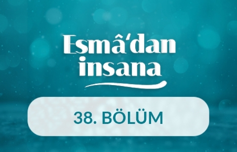 El-Vâhid ve Es-Samed İsimlerinin Manaları ve İnsan Ahlakına Yansımaları - Esma'dan İnsana 38.Bölüm