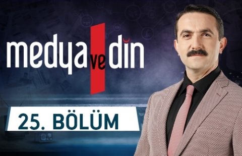 Küreselleşme, Medya ve Dini Hayat İlişkisi - Medya ve Din 25.Bölüm