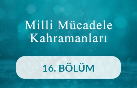 Çuhadar Ali - Milli Mücadele Kahramanları 16.Bölüm